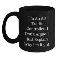Load image into Gallery viewer, Funny Air Traffic Controller Gifts for Men, Women, Friends, or Coworkers, Black Coffee Mug, Valentine's Unique Gifts, I'm An Air Traffic Controller. I Don't Argue. I Just Explain Why I'm Right. Mugs - Main