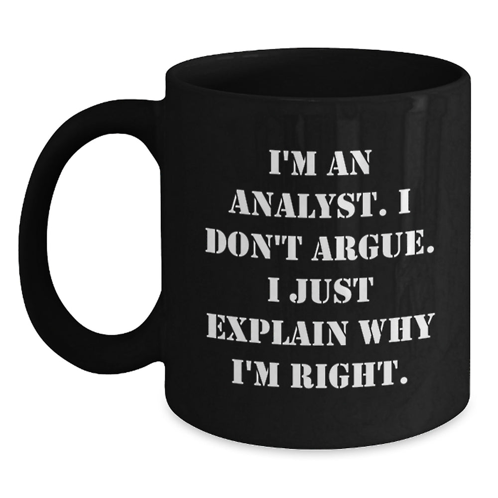Funny Gifts for Analyst Men Black Coffee Mug I'm an Analyst, I Don't Argue, I Just Explain Why I'm Right Christmas Unique Gifts - Main