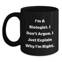 Load image into Gallery viewer, Funny Biologist Gifts from Men to Biologist Friends and Family - I&#39;m A Biologist. I Don&#39;t Argue. I Just Explain Why I&#39;m Right. Black Coffee Mug - Main
