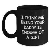 Load image into Gallery viewer, Funny Daddy Gifts from Men to Dad - I Think Me Being Your Daddy Is Enough Of A Gift Quote Black Coffee Mug for Graduation - Main
