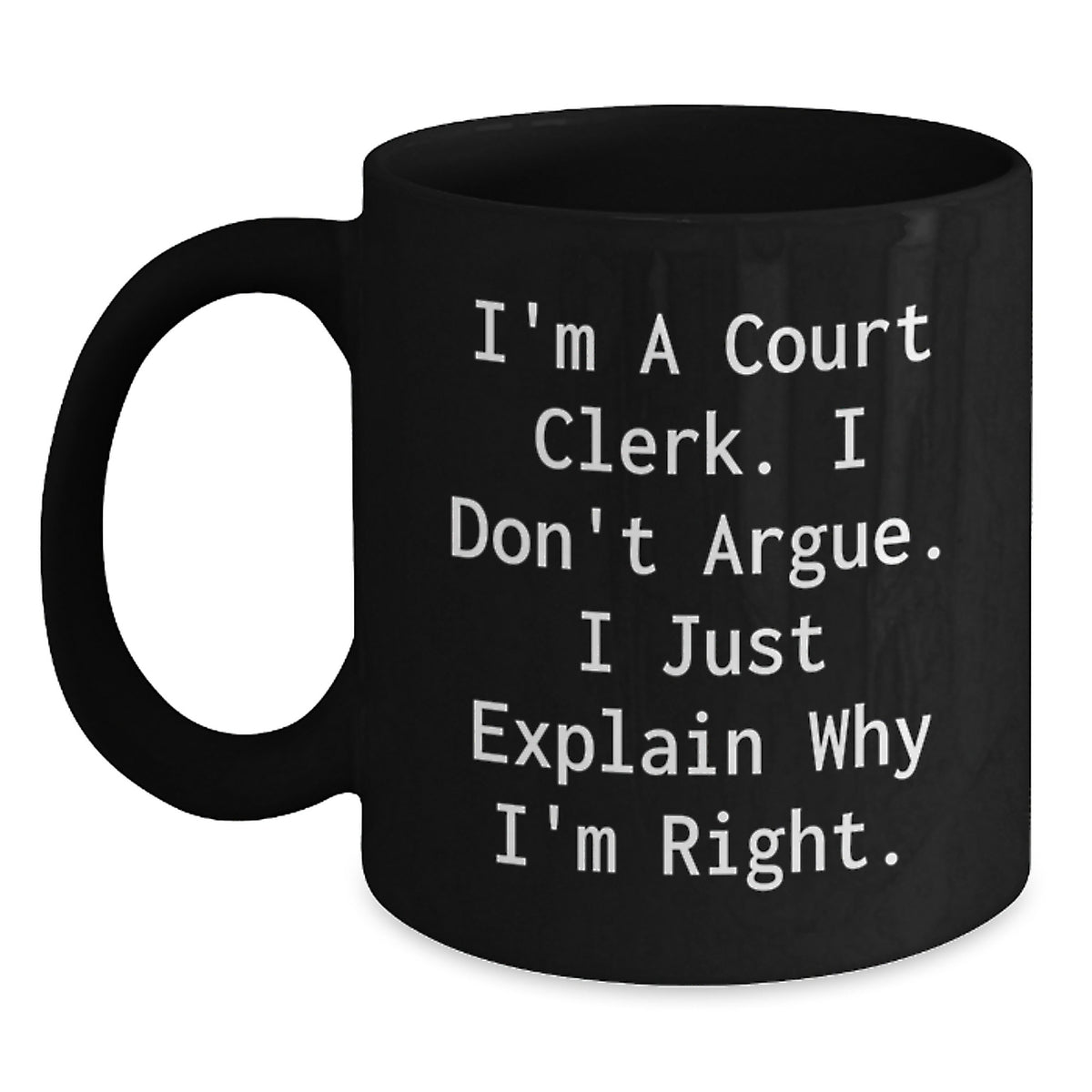 Funny Court Clerk Gifts for Men - Court Clerk Black Coffee Mug with 'I'm A Court Clerk. I Don't Argue. I Just Explain Why I'm Right.' - Christmas Unique Gifts from Friends - Main
