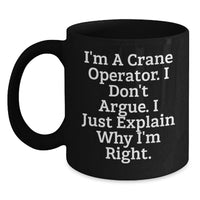 Load image into Gallery viewer, Funny Crane Operator Gifts from Friends to Husband - I'm A Crane Operator. I Don't Argue, I Just Explain Why I'm Right. - Valentine's Unique Gifts for Men, Crane Operator Lover Black Coffee Mug - Main