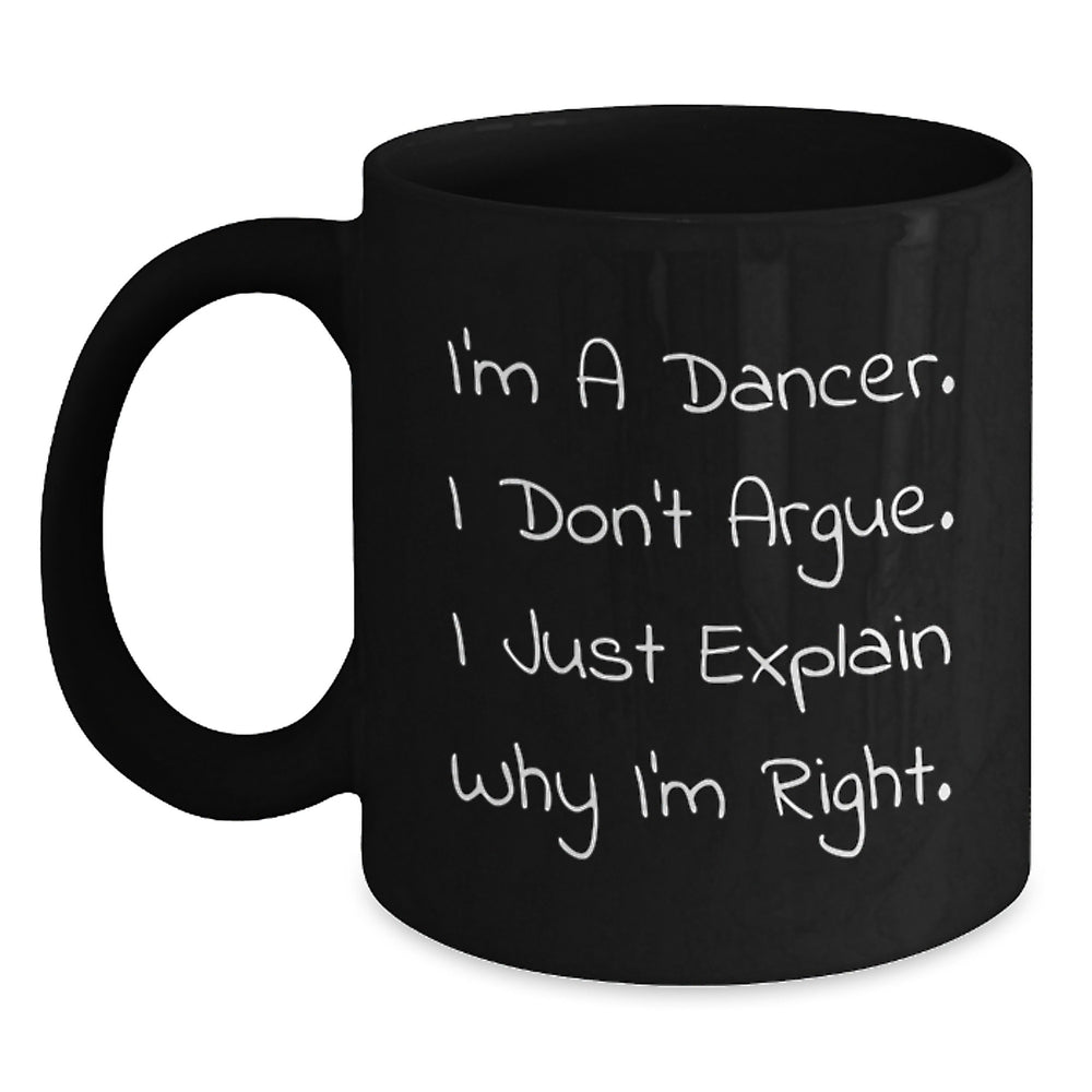 Funny Dancer Gifts from Family for Christmas Unique Black Coffee Mug I'm A Dancer. I Don't Argue. I Just Explain Why I'm Right. Mugs for Coffee Lovers - Main