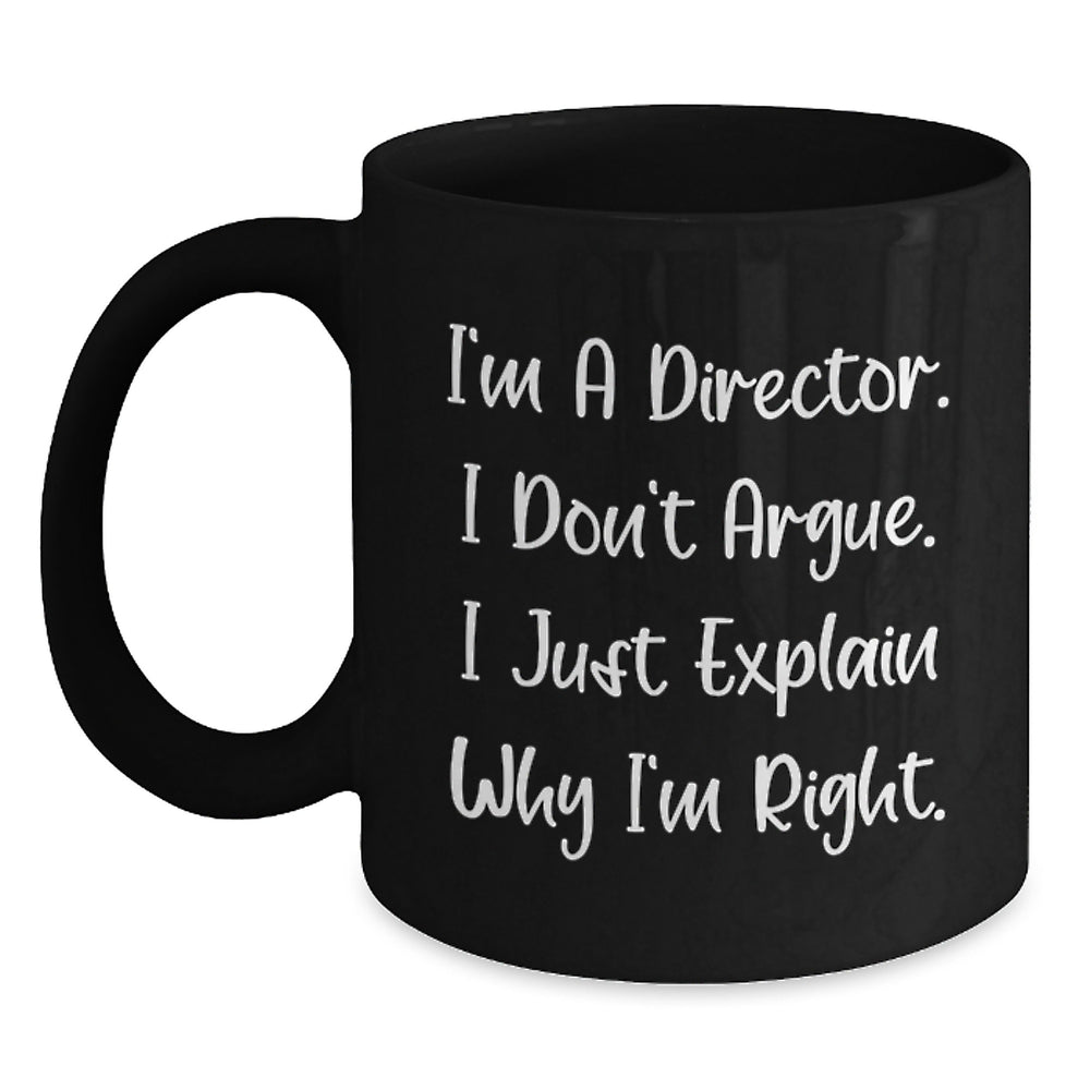 Funny Director Gifts for Him, Unique Black Coffee Mugs from Friends for Christmas, I'm A Director. I Don't Argue. I Just Explain Why I'm Right. - Main