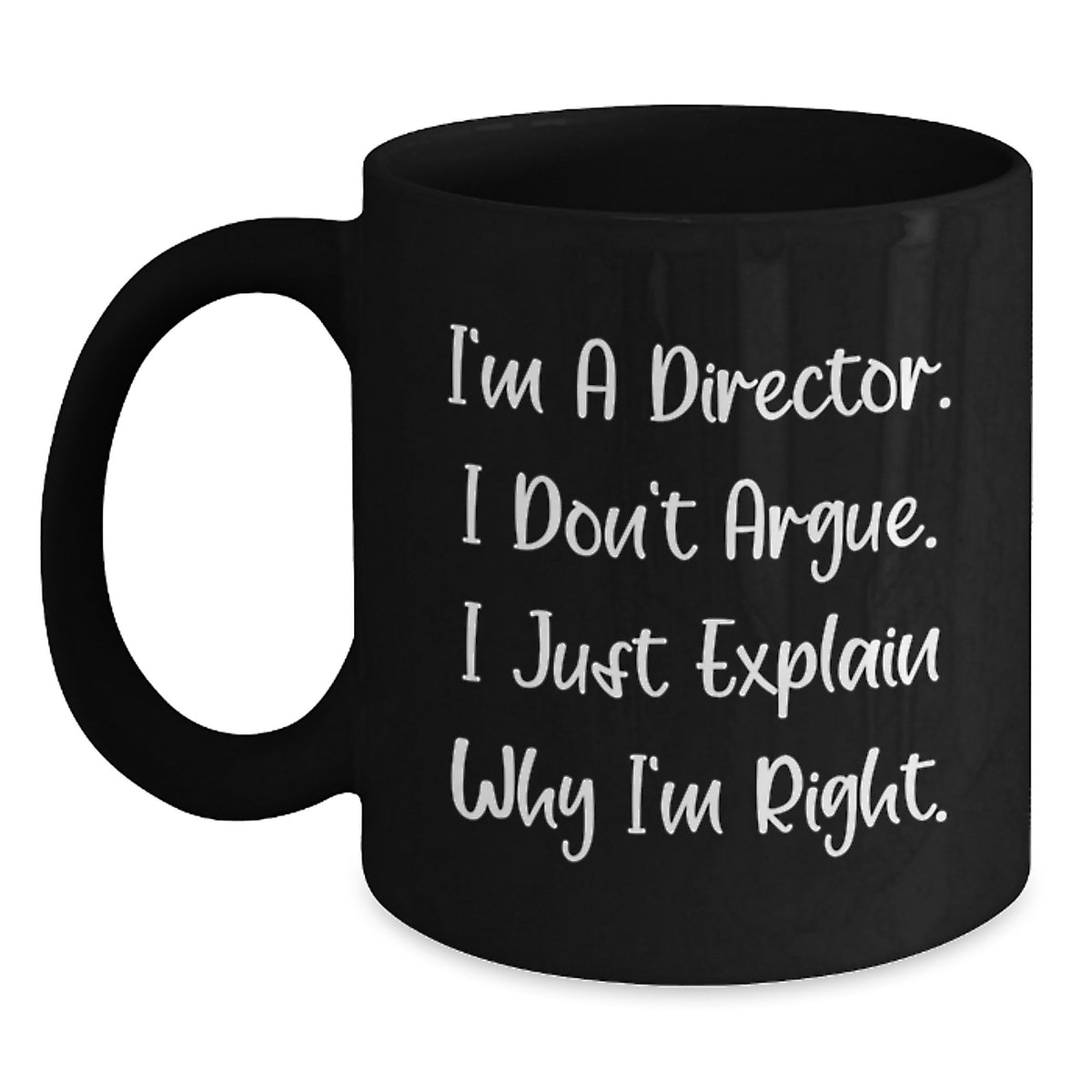 Funny Director Gifts for Him, Unique Black Coffee Mugs from Friends for Christmas, I'm A Director. I Don't Argue. I Just Explain Why I'm Right. - Main