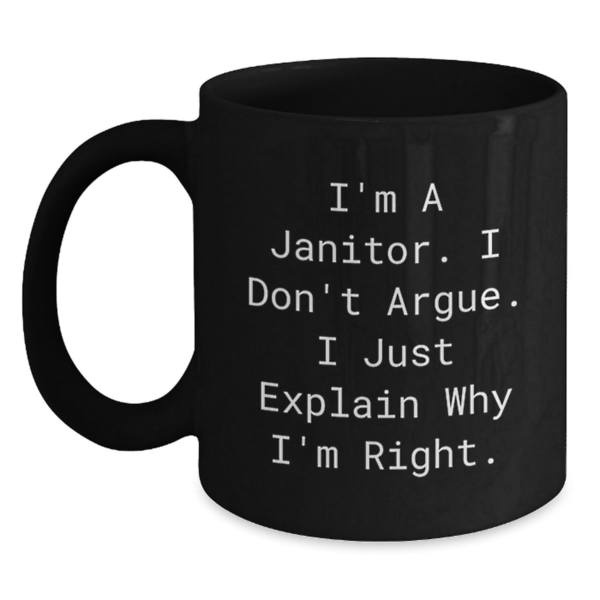 Funny Janitor Gifts from Men to Janitor Friends - Black Coffee Mug - I'm A Janitor I Don't Argue I Just Explain Why I'm Right Christmas Unique - Main