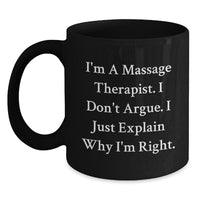 Load image into Gallery viewer, Funny Massage Therapist Gifts from Friends, Unique Birthday Unique Gifts for Massage Therapist, &#39;I&#39;m A Massage Therapist. I Don&#39;t Argue. I Just Explain Why I&#39;m Right.&#39; Black Coffee Mug - Main
