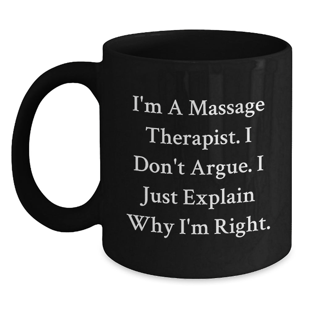 Funny Massage Therapist Gifts from Friends, Unique Birthday Unique Gifts for Massage Therapist, 'I'm A Massage Therapist. I Don't Argue. I Just Explain Why I'm Right.' Black Coffee Mug - Main