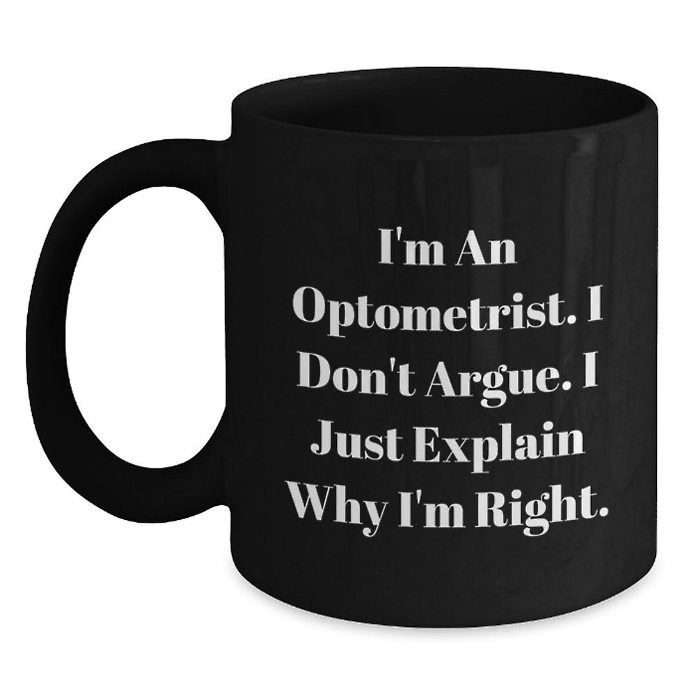 Optometrist Gifts from Friends - Funny Christmas Unique Black Coffee Mug for Men, Optometrist Humor, I'm An Optometrist. I Don't Argue. I Just Explain Why I'm Right. - Main
