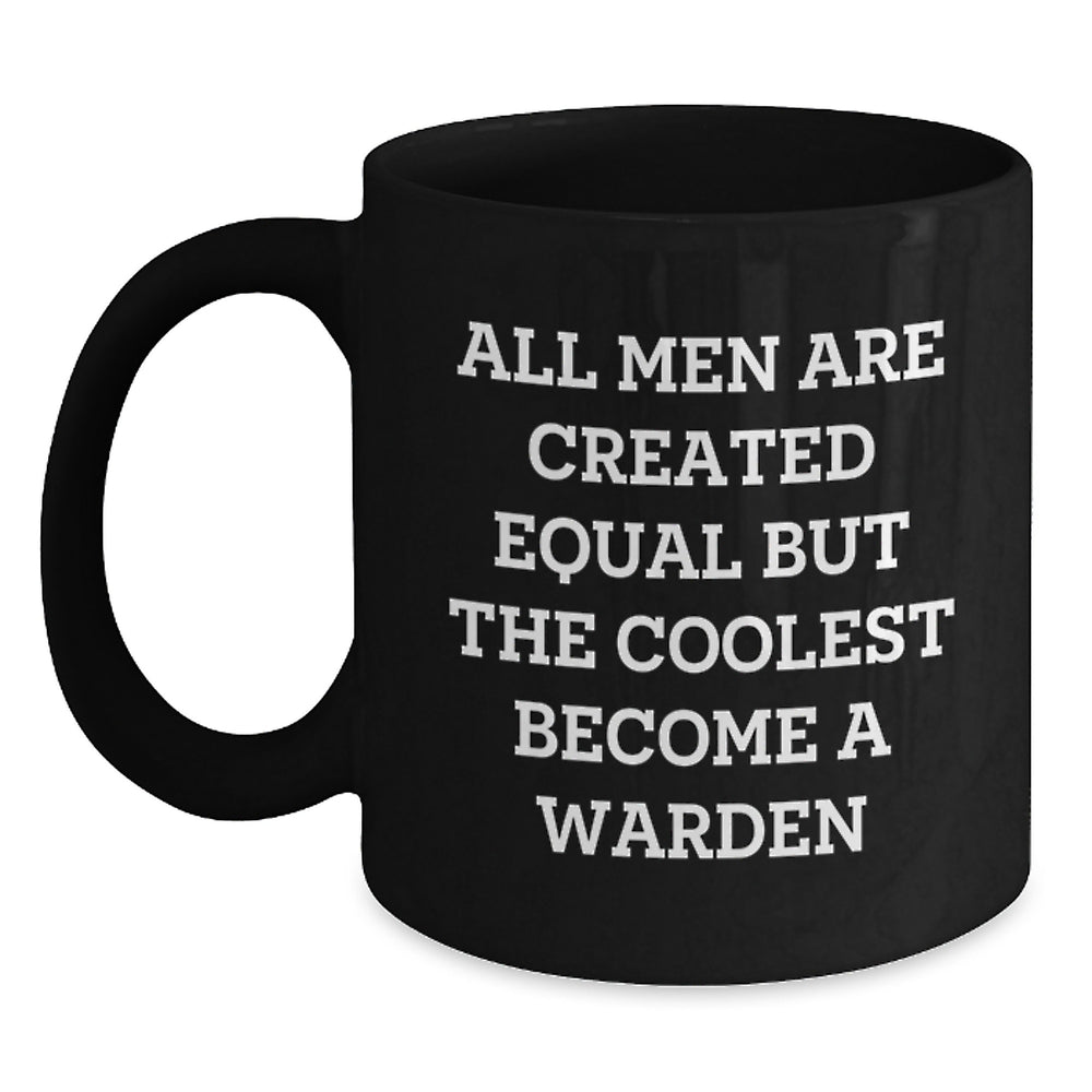 Funny Warden Christmas Unique Gifts from Men to Warden, 'All Men Are Created Equal But The Coolest Become A Warden', Black Coffee Mug, 15oz - Main