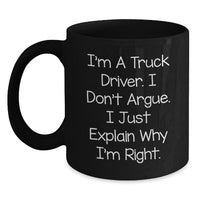 Load image into Gallery viewer, Funny Truck Driver Gifts from Men to Family Members, Black Coffee Mug, I&#39;m A Truck Driver. I Don&#39;t Argue. I Just Explain Why I&#39;m Right. Christmas Unique Gifts for Him - Main
