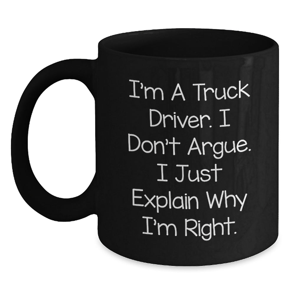 Funny Truck Driver Gifts from Men to Family Members, Black Coffee Mug, I'm A Truck Driver. I Don't Argue. I Just Explain Why I'm Right. Christmas Unique Gifts for Him - Main