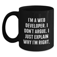 Load image into Gallery viewer, Funny Web Developer Black Coffee Mug Gifts from Friends for Birthday, Unique Inspirational Mugs for Men or Women, I&#39;m a Web Developer I Don&#39;t Argue I Just Explain Why I&#39;m Right. - Main
