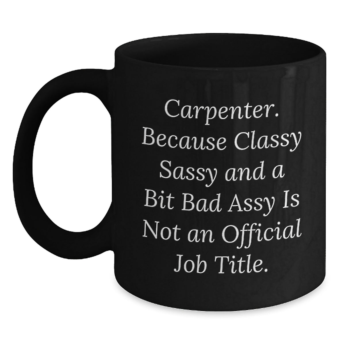 Funny Carpenter Black Coffee Mug Gifts for Men from Friends - Classy Sassy And A Bit Fearlessy Is Not An Official Job Title Christmas Unique Gifts - Main