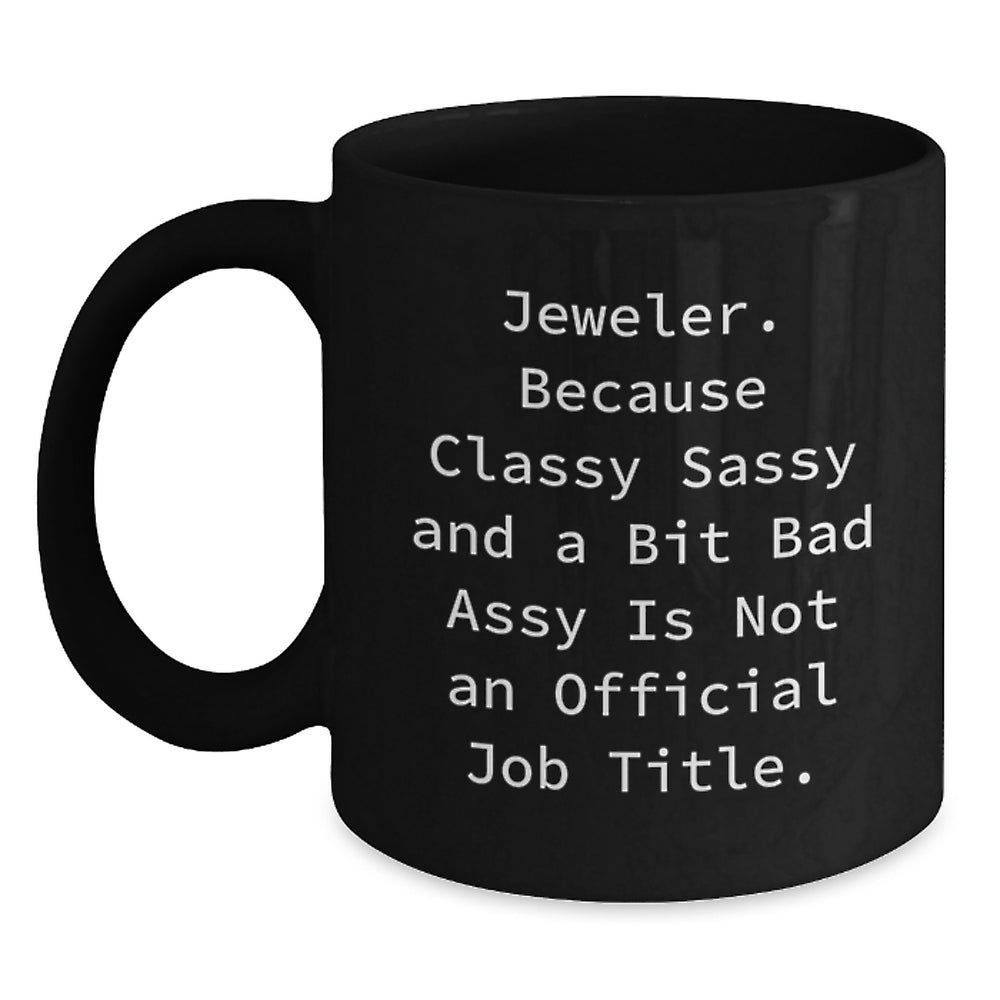 Jeweler's Classy Sass Gift, Funny Quotes Black Coffee Mug, Gifts from Friends, Birthday Unique Choices - Main