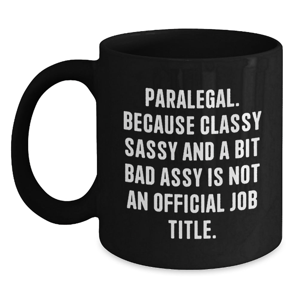 Funny Paralegal Gifts for Christmas, Black Coffee Mug, 'Paralegal. Because Classy Sassy And A Bit Fearlessy Is Not An Official Job Title.' Quote, Gifts from Friends to Paralegal - Main