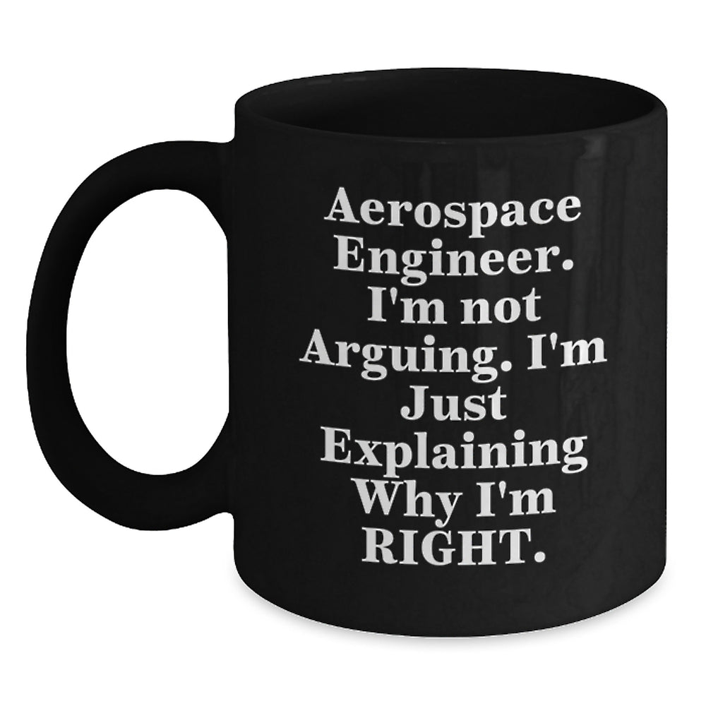 Aerospace Engineer Gift from Friends - Funny Black Coffee Mug for Christmas Unique Gifts - 'I'm Not Arguing. I'm Just Explaining Why I'm Right' - Men Women Coworkers - Main