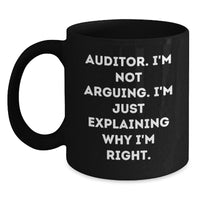 Load image into Gallery viewer, Funny Auditor Gifts for Men, Women, Friends, Coworkers - Black Coffee Mug with &#39;Auditor I&#39;m Not Arguing I&#39;m Just Explaining Why I&#39;m Right&#39; Quote, Unique Christmas Unique Gifts from Family - Main
