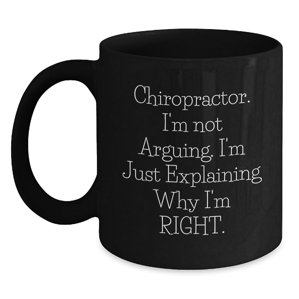 Funny Chiropractor Gifts from Men to Chiropractors for Christmas Unique Black Coffee Mug, 'I'm Not Arguing. I'm Just Explaining Why I'm Right.' - Main
