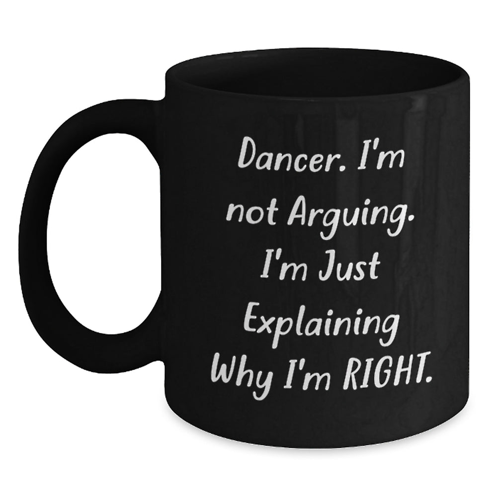 Funny Dancer Black Coffee Mug Gifts for Dancer - Explain Why I'm Right, Unique Christmas Unique Gift for Friends, Family, or Coworkers - Main