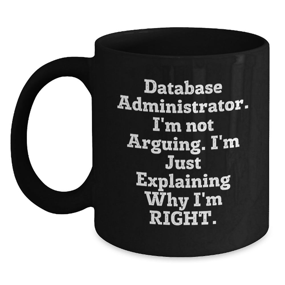 Funny Database Administrator Gifts for Men, Women, Coworkers - 'I'm Not Arguing, I'm Just Explaining Why I'm Right' Black Coffee Mug for Christmas Unique Presents - Main