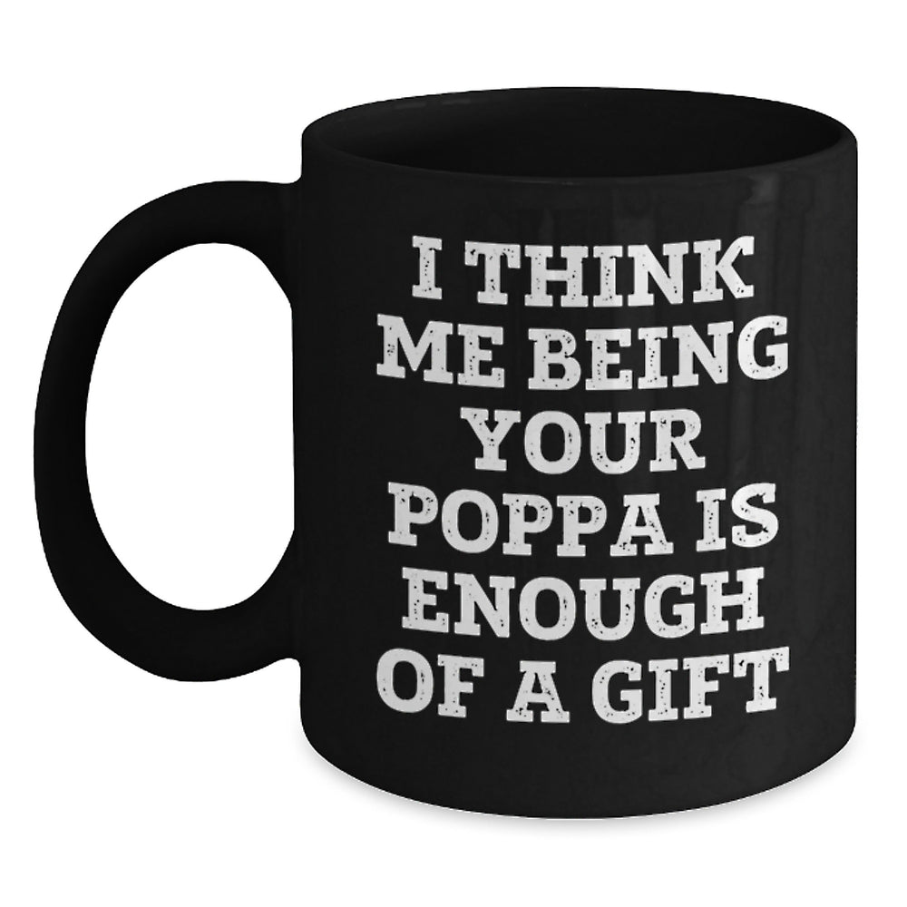Funny Poppa Gifts for Him, Unique Black Coffee Mugs from Family, I Think Me Being Your Poppa Is Enough Of A Gift Christmas Unique Presents - Main