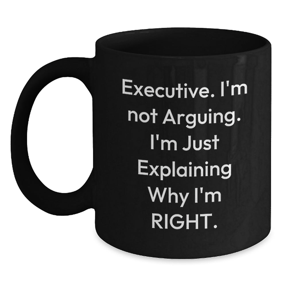 Funny Executive Gifts for Men - 'I'm Not Arguing, I'm Just Explaining Why I'm Right' Black Coffee Mug for Christmas - Main