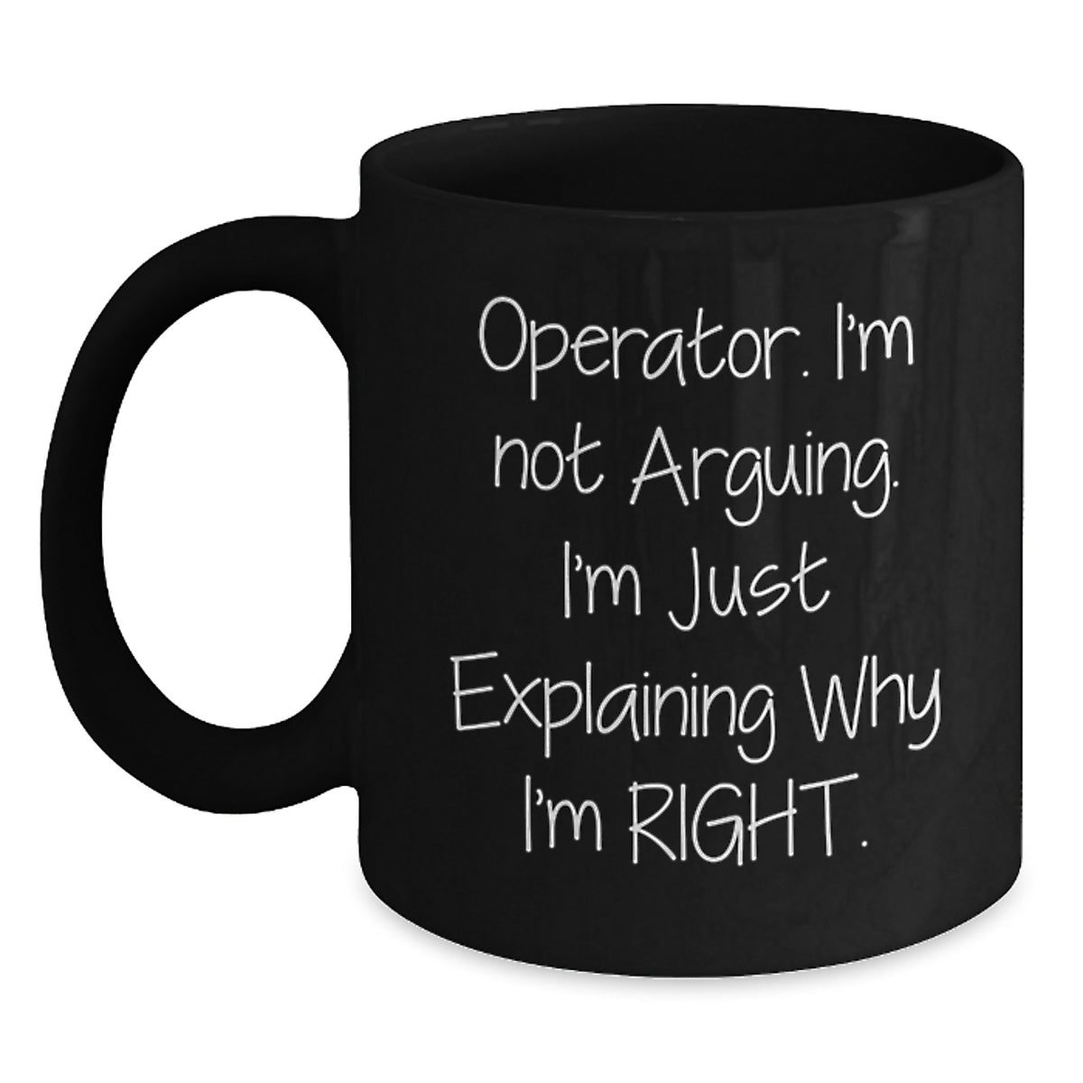 Funny Operator Gifts for Men, Operator Christmas Unique Coffee Mugs, Black Ceramic Coffee Mug, 'I'm Not Arguing, I'm Just Explaining Why I'm Right' Quote - Main