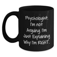 Load image into Gallery viewer, Funny Psychologist Gifts for Men Black Coffee Mug - &#39;I&#39;m Not Arguing. I&#39;m Just Explaining Why I&#39;m Right.&#39; Christmas Unique Gifts from Friends - Main
