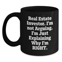 Load image into Gallery viewer, Funny Real Estate Investor Christmas Unique Gifts for Men Friends Family - Unique Black Coffee Mug with &#39;I&#39;m Not Arguing, I&#39;m Just Explaining Why I&#39;m Right.&#39; Quote - Gifts from Friends to Men - Main
