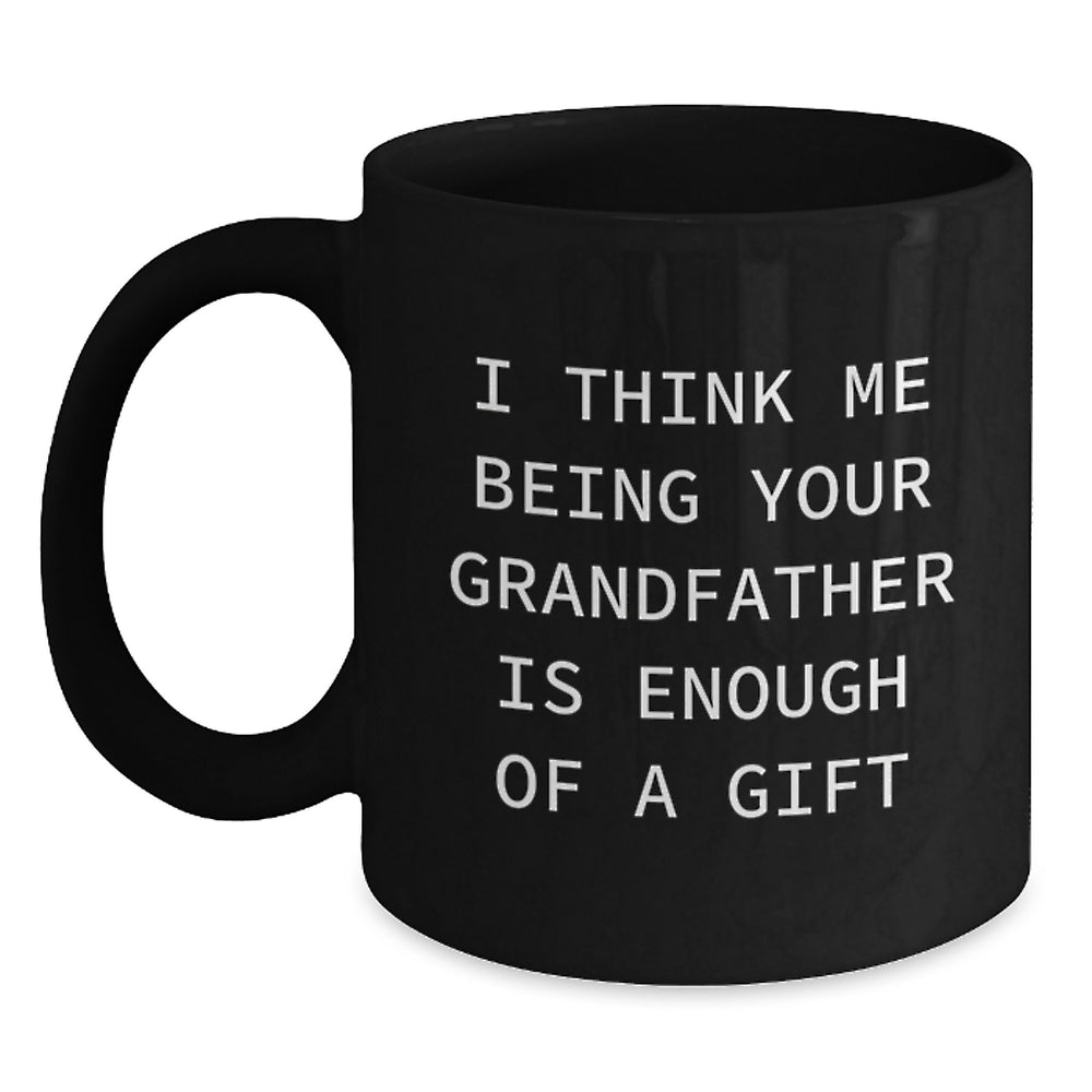 Funny Grandfather Gifts for Him, Black Coffee Mug with 'I Think Me Being Your Grandfather Is Enough Of A Gift' Quote, Microwave and Dishwasher Safe, Perfect for Graduation - Main