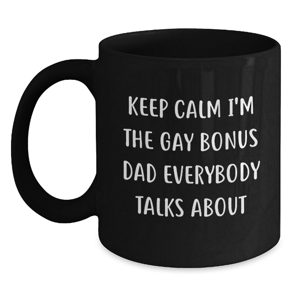 Funny Bonus Dad Christmas Unique Gifts from Family, Men, or Friends - Black Coffee Mug - 'Keep Calm I'm The Gay Bonus Dad Everybody Talks About' - Main