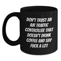 Load image into Gallery viewer, Funny Air Traffic Controller Gifts from Friends for Birthday - Black Coffee Mug - Don't Trust An Air Traffic Controller That Doesn't Drink Coffee And Say F--k A Lot - Main