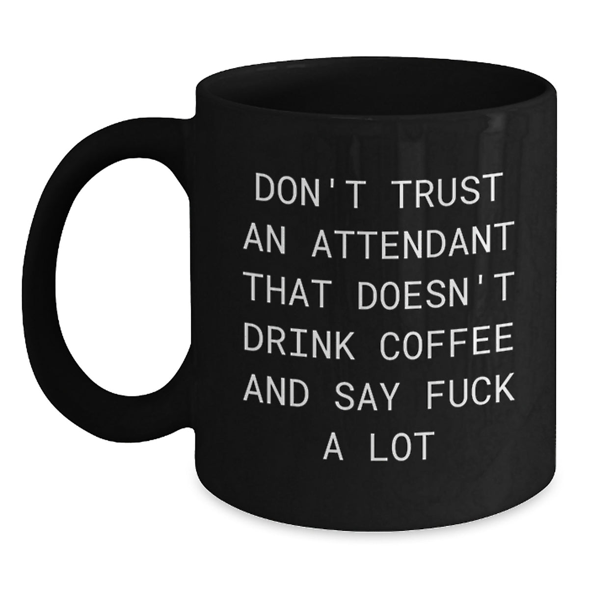 Funny Attendant Gifts from Men, Women, or Friends - Black Coffee Mug, Christmas Unique Presents for Attendants Saying 'Don't Trust An Attendant That Doesn't Drink Coffee And Say F--k A Lot' - Main