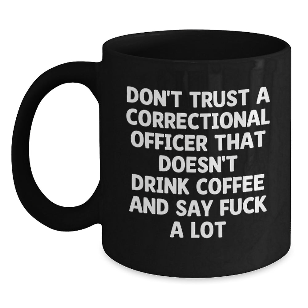 Funny Correctional Officer Gifts from Friends - Black Coffee Mug for Him - Don't Trust A CO... Off Who Doesn't Drink Coffee - Unique Christmas Memorable Presents for Correctional Officer - Main