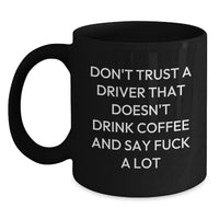 Load image into Gallery viewer, Funny Driver Gifts from Men, Unique Christmas Unique Gifts for Driver Friends, Black Coffee Mug Quote - &#39;Don&#39;t Trust A Driver That Doesn&#39;t Drink Coffee And Say F--k A Lot&#39; - Main
