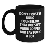 Load image into Gallery viewer, Funny Gift for Drug Counselor, Black Coffee Mug, Valentine's Unique Gifts from Men to Drug Counselor Friends, Don't Trust A Drug Counselor That Doesn't Drink Coffee And Say 'F*** A Lot' - Main