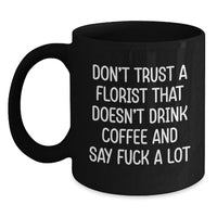 Load image into Gallery viewer, Funny Florist Gifts from Men to Florist Friends on Valentine's Unique Black Coffee Mugs - Don't Trust A Florist That Doesn't Drink Coffee And Say F--k A Lot - Main