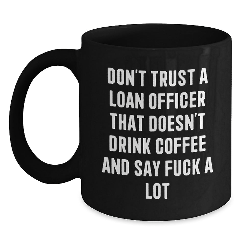 Funny Loan Officer Gifts from Friends, Unique Black Coffee Mugs for Loan Officers, Don't Trust a Loan Officer That Doesn't Drink Coffee, Funny Graduation Unique Gifts - Main
