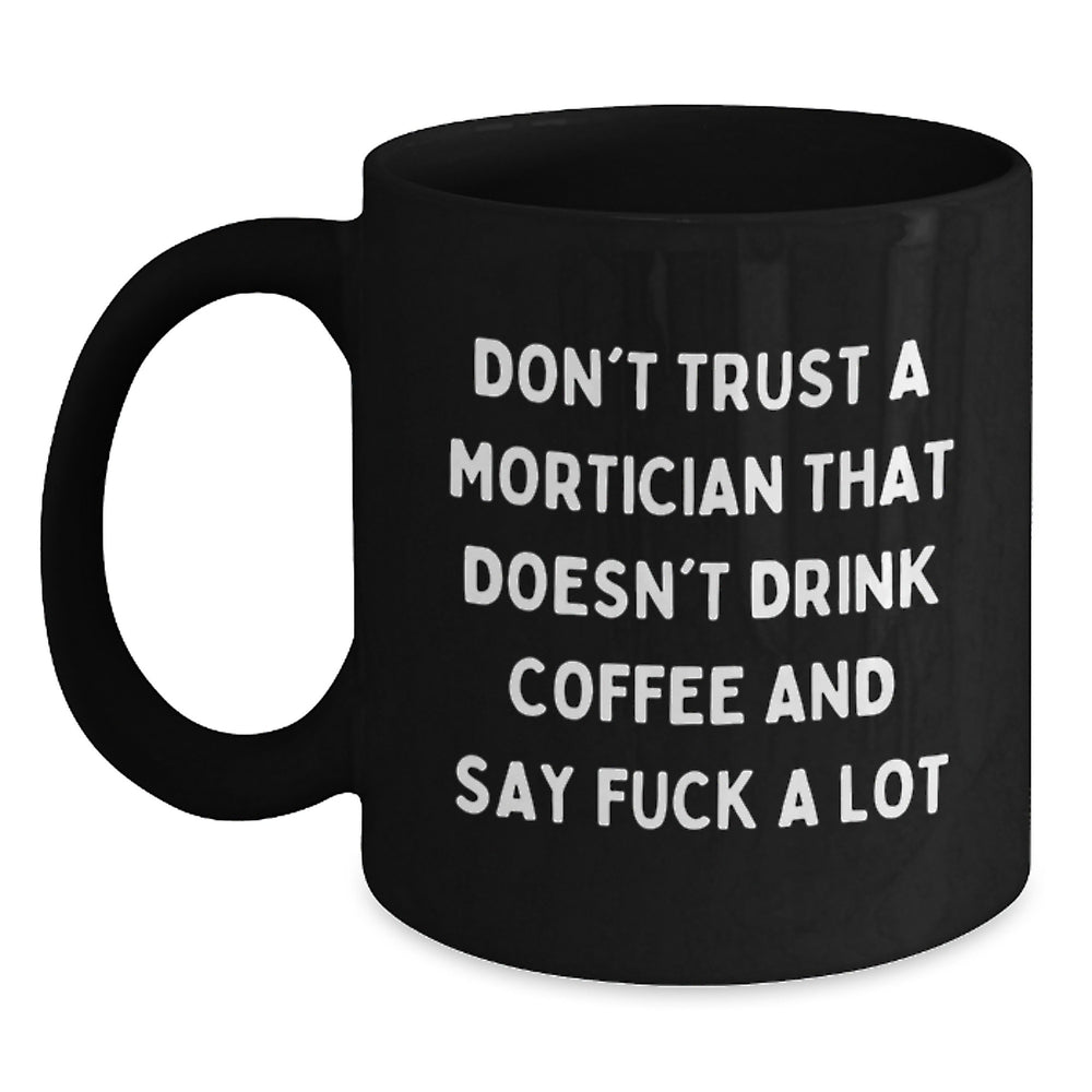 Funny Mortician Gifts from Friends - 'Don't Trust A Mortician That Doesn't Drink Coffee' Black Coffee Mug for Mortician, Graduation Unique Gifts - Main
