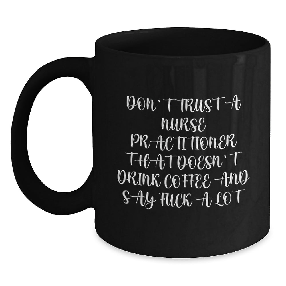 Funny Nurse Practitioner Gifts for Friends from Men Women Family - Don't Trust A Nurse Practitioner That Doesn't Drink Coffee And Say 'F--k A Lot' - Christmas Unique Black Coffee Mug - Main