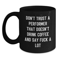 Load image into Gallery viewer, Funny Performer Gifts from Men, Women, Friends for Christmas Unique Gifts - Black Coffee Mug - Don&#39;t Trust A &#39;Performer&#39; That Doesn&#39;t Drink Coffee - Main

