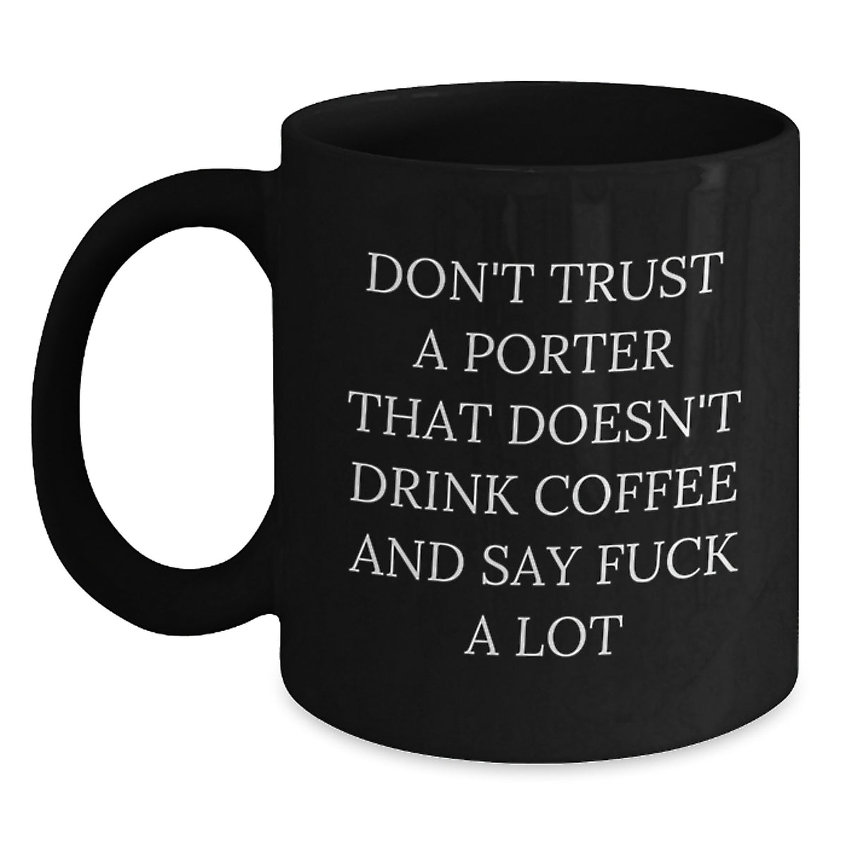 Funny Gifts for Porter, Christmas Unique Mugs for Coffee Lovers, Black Coffee Mug with Quote Don't Trust A Porter That Doesn't Drink Coffee And Say F--k A Lot - Main