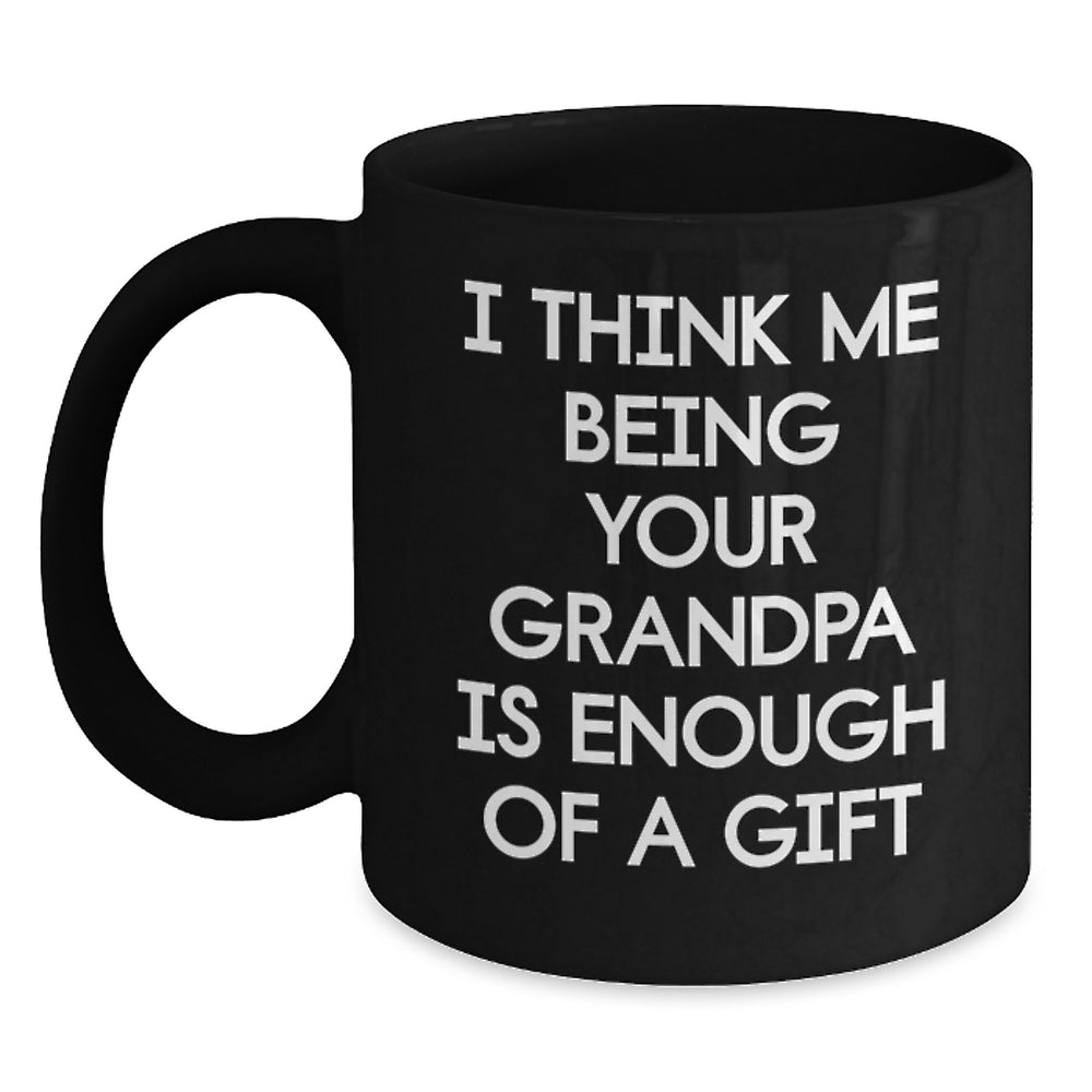 Funny Grandpa Gifts for Him from Family, Black Coffee Mug with I Think Me Being Your Grandpa Is Enough Of A Gift, Christmas Unique Mugs - Main