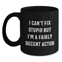Load image into Gallery viewer, Gifts from Friends and Family to Actor Lovers - Funny Actor Gifts for Men on Valentine's - Black Coffee Mug with I Can't Fix Stupid But I'm A Fairly Decent Actor Quote, 11 or 15oz - Main