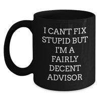 Load image into Gallery viewer, Funny Gift for Advisor Friends Black Coffee Mug I Can't Fix Stupid But I'm A Decent Advisor Valentine's Unique Gifts from Men Women Friends Family - Main