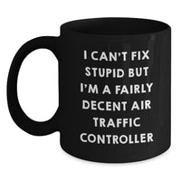 Load image into Gallery viewer, Funny Air Traffic Controller Christmas Unique Gifts for Men from Family - Black Coffee Mug - &#39;I Can&#39;t Fix Stupid But I&#39;m A Fairly Decent Air Traffic Controller&#39; - Main
