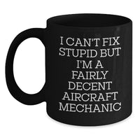 Load image into Gallery viewer, Funny Aircraft Mechanic Gifts for Men Women Friends - Black Coffee Mug I Can&#39;t Fix Stupid But I&#39;m A Fairly Decent Aircraft Mechanic - Main
