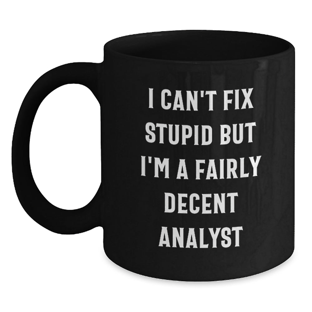 Funny Analyst Gifts for Men Women Friends Coworkers Family - I Can't Fix Stupid But I'm A Decent Analyst Black Coffee Mug - Main