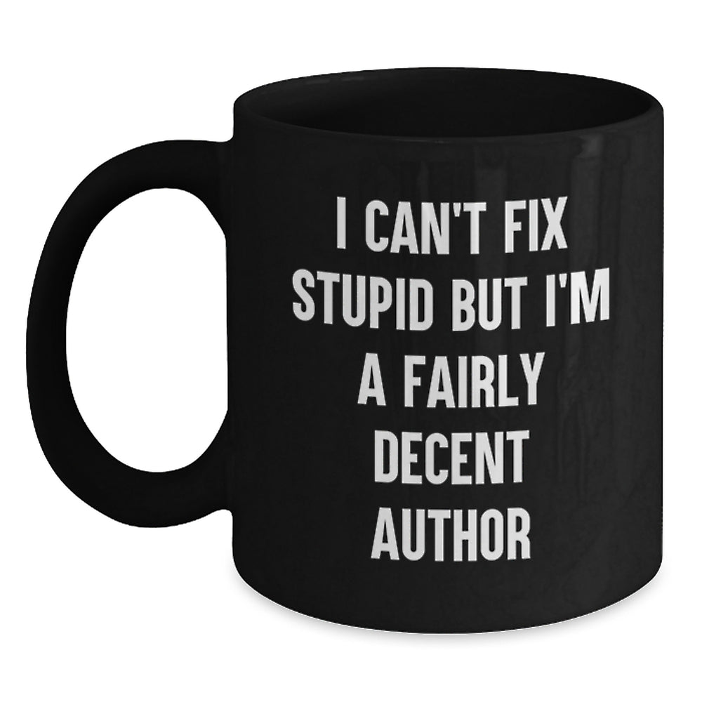 Funny Author Gifts from Friends, for Author Birthday Unique Coffee Mugs, Author Quote Mug, I Can't Fix Stupid But I'm A Fairly Decent Author Black Coffee Mug - Main